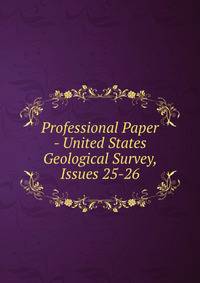 Professional Paper - United States Geological Survey, Issues 25-26
