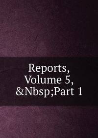 Reports, Volume 5,&amp;Nbsp;Part 1