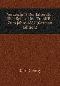 Verzeichnis Der Litteratur Uber Speise Und Trank Bis Zum Jahre 1887 (German Edition)