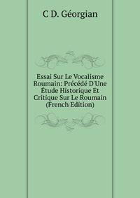 Essai Sur Le Vocalisme Roumain: Pr?c?d? D'Une ?tude Historique Et Critique Sur Le Roumain (French Edition)