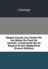 D?gats Cous?s Aux For?ts Par Les Balles Du Fusil De L'Arm?e: L'Indemnit? Qu'Ils Exigent Et Son R?glement (French Edition)