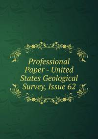 Professional Paper - United States Geological Survey, Issue 62