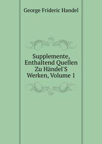 Supplemente, Enthaltend Quellen Zu H?ndel'S Werken, Volume 1