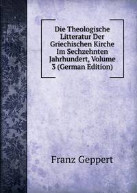 Die Theologische Litteratur Der Griechischen Kirche Im Sechzehnten Jahrhundert, Volume 3 (German Edition)