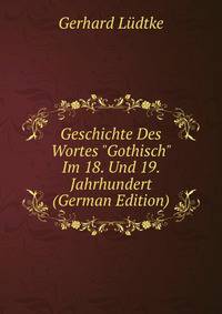 Geschichte Des Wortes "Gothisch" Im 18. Und 19. Jahrhundert (German Edition)