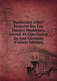 Danseront-elles? Enquete Sur Les Danses Modernes. Introd. Et Conclusion De Jose Germain (French Edition)