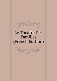 Le Theatre Des Familles (French Edition)