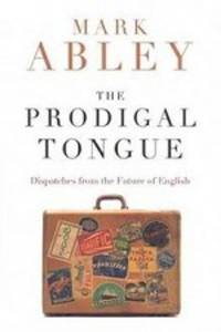 The Prodigal Tongue: Dispatches from the Future of English