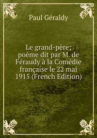 Le grand-pere; poeme dit par M. de Feraudy a la Comedie francaise le 22 mai 1915 (French Edition)