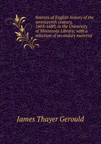 Sources of English history of the seventeenth century, 1603-1689, in the University of Minnesota Library; with a selection of secondary material