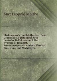 Shakespeare's Hamlet-Quellen: Saxo Grammaticus (lateinisch und deutsch), Belleforest und The hystorie of Hamblet. Zusammengestellt und mit Vorwort, Einleitung und Nachtragen