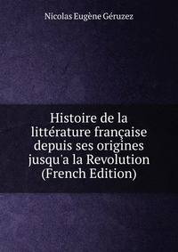 Histoire de la litt?rature fran?aise depuis ses origines jusqu'a la Revolution (French Edition)