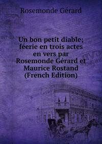 Un bon petit diable; feerie en trois actes en vers par Rosemonde Gerard et Maurice Rostand (French Edition)