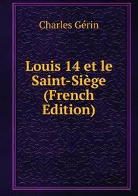 Louis 14 et le Saint-Siege (French Edition)