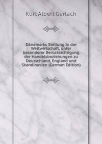Danemarks Stellung in der Weltwirtschaft, unter besonderer Berucksichtigung der Handelsbeziehungen zu Deutschland, England und Skandinavien (German Edition)