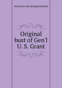 Original bust of Gen'l U. S. Grant