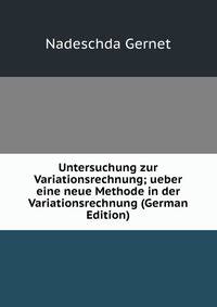 Untersuchung zur Variationsrechnung; ueber eine neue Methode in der Variationsrechnung (German Edition)