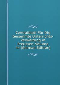 Centralblatt Fur Die Gesammte Unterrichts-Verwaltung in Preussen, Volume 44 (German Edition)