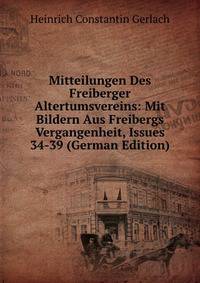 Mitteilungen Des Freiberger Altertumsvereins: Mit Bildern Aus Freibergs Vergangenheit, Issues 34-39 (German Edition)