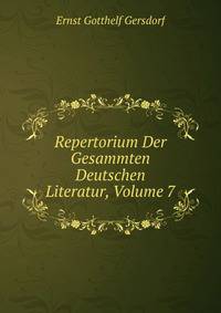 Repertorium Der Gesammten Deutschen Literatur, Volume 7