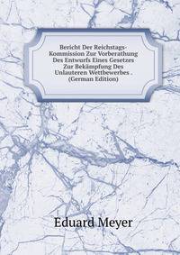 Bericht Der Reichstags-Kommission Zur Vorberathung Des Entwurfs Eines Gesetzes Zur Bekampfung Des Unlauteren Wettbewerbes . (German Edition)
