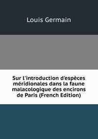 Sur l'introduction d'esp?ces m?ridionales dans la faune malacologique des encirons de Paris (French Edition)