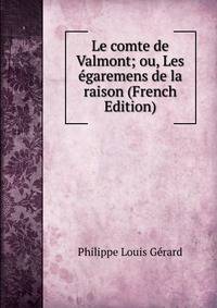 Le comte de Valmont; ou, Les egaremens de la raison (French Edition)