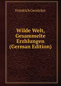 Wilde Welt, Gesammelte Erzhlungen (German Edition)