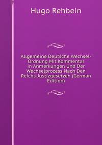 Allgemeine Deutsche Wechsel-Ordnung Mit Kommentar in Anmerkungen Und Der Wechselprozess Nach Den Reichs-Justizgesetzen (German Edition)