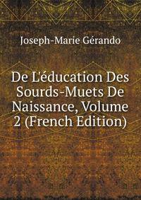 De L'?ducation Des Sourds-Muets De Naissance, Volume 2 (French Edition)
