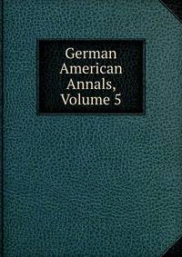 German American Annals, Volume 5