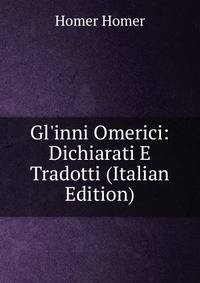 Gl'inni Omerici: Dichiarati E Tradotti (Italian Edition)