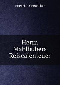Herrn Mahlhubers Reisealenteuer