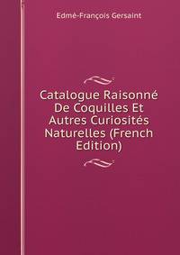 Catalogue Raisonne De Coquilles Et Autres Curiosites Naturelles (French Edition)