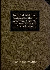 Prescription Writing: Designed for the Use of Medical Students Who Have Never Studied Latin