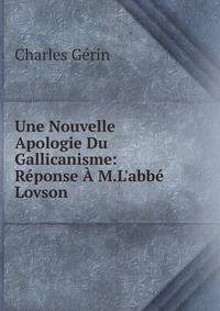 Une Nouvelle Apologie Du Gallicanisme: R?ponse ? M.L'abb? Lovson