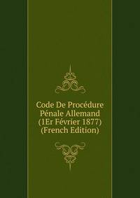 Code De Procedure Penale Allemand (1Er Fevrier 1877) (French Edition)