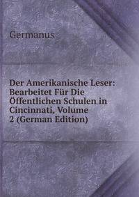 Der Amerikanische Leser: Bearbeitet Fur Die Offentlichen Schulen in Cincinnati, Volume 2 (German Edition)