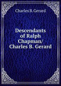 Descendants of Ralph Chapman/ Charles B. Gerard