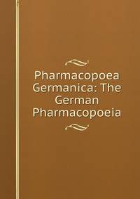 Pharmacopoea Germanica: The German Pharmacopoeia