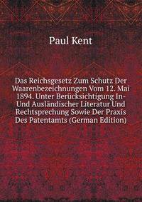Das Reichsgesetz Zum Schutz Der Waarenbezeichnungen Vom 12. Mai 1894. Unter Berucksichtigung In- Und Auslandischer Literatur Und Rechtsprechung Sowie Der Praxis Des Patentamts (German Edition)