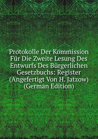 Protokolle Der Kommission Fur Die Zweite Lesung Des Entwurfs Des Burgerlichen Gesetzbuchs: Register (Angefertigt Von H. Jatzow) (German Edition)