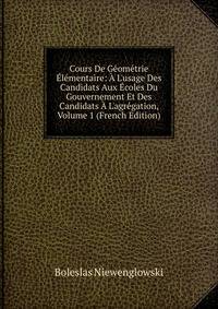 Cours De G?om?trie ?l?mentaire: ? L'usage Des Candidats Aux ?coles Du Gouvernement Et Des Candidats ? L'agr?gation, Volume 1 (French Edition)
