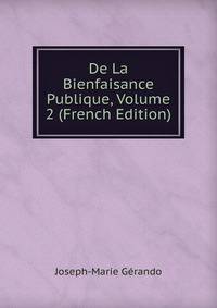 De La Bienfaisance Publique, Volume 2 (French Edition)
