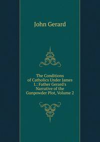 The Conditions of Catholics Under James I.: Father Gerard's Narrative of the Gunpowder Plot, Volume 2