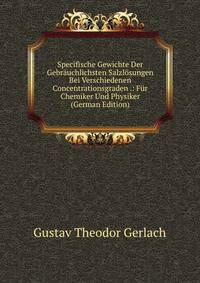 Specifische Gewichte Der Gebrauchlichsten Salzlosungen Bei Verschiedenen Concentrationsgraden .: Fur Chemiker Und Physiker (German Edition)
