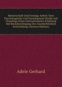 Mutterschaft Und Geistige Arbeit: Eine Psychologische Und Soziologische Studie Auf Grundlage Einer Internationalen Erhebung Mit Berucksichtigung Der Geschichtlichen Entwicklung (German Edition)