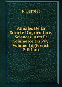 Annales De La Soci?t? D'agriculture, Sciences, Arts Et Commerce Du Puy, Volume 16 (French Edition)