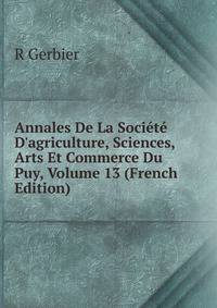 Annales De La Soci?t? D'agriculture, Sciences, Arts Et Commerce Du Puy, Volume 13 (French Edition)