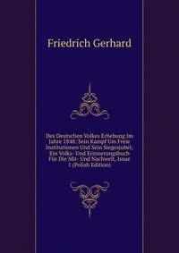 Des Deutschen Volkes Erhebung Im Jahre 1848: Sein Kampf Um Freie Institutionen Und Sein Siegesjubel; Ein Volks- Und Erinnerungsbuch Fur Die Mit- Und Nachwelt, Issue 1 (Polish Edition)